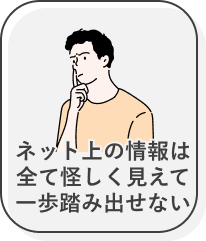 ネット上の情報は全て怪しく見えて一歩踏み出せない